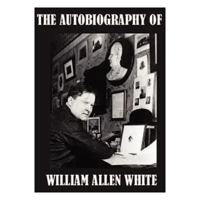 "The Autobiography of William Allen White" - "" ("White William Allen")