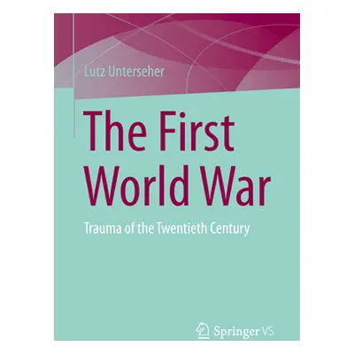 "The First World War: Trauma of the Twentieth Century" - "" ("Unterseher Lutz")