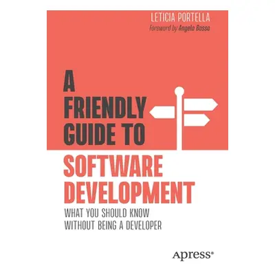 "A Friendly Guide to Software Development: What You Should Know Without Being a Developer" - "" 