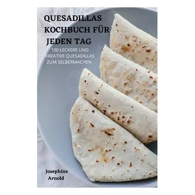 "Quesadillas Kochbuch Fr Jeden Tag" - "" ("Josephine Arnold")