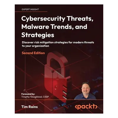 "Cybersecurity Threats, Malware Trends, and Strategies - Second Edition: Discover risk mitigatio