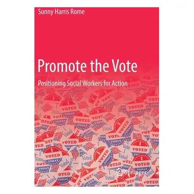 "Promote the Vote: Positioning Social Workers for Action" - "" ("Rome Sunny Harris")