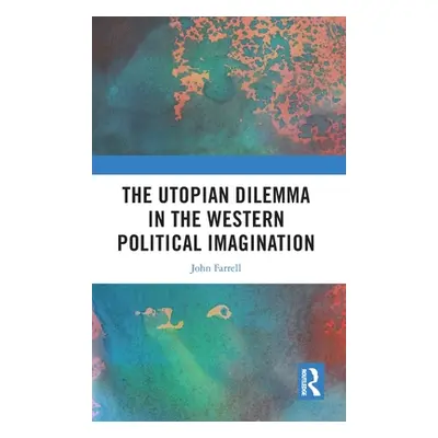 "The Utopian Dilemma in the Western Political Imagination" - "" ("Farrell John")