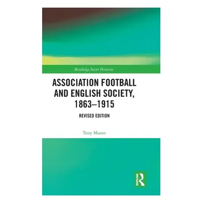 "Association Football and English Society, 1863-1915 (Revised Edition)" - "" ("Mason Tony")