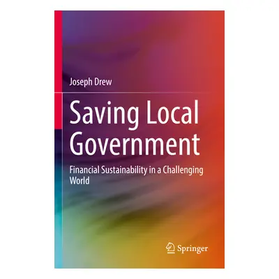 "Saving Local Government: Financial Sustainability in a Challenging World" - "" ("Drew Joseph")