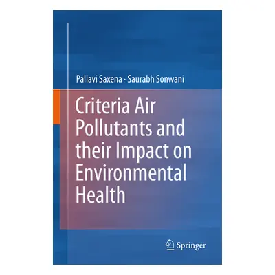 "Criteria Air Pollutants and Their Impact on Environmental Health" - "" ("Saxena Pallavi")