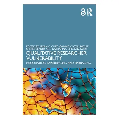 "Qualitative Researcher Vulnerability: Negotiating, Experiencing and Embracing" - "" ("Clift Bry