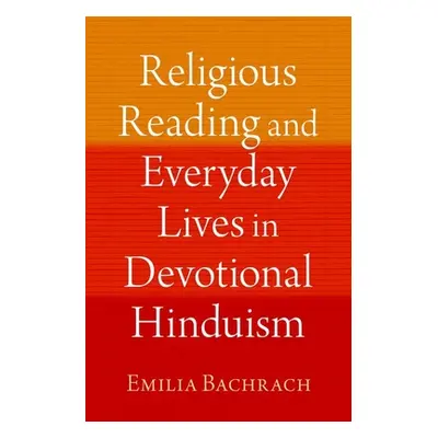 "Religious Reading and Everyday Lives in Devotional Hinduism" - "" ("Bachrach Emilia")