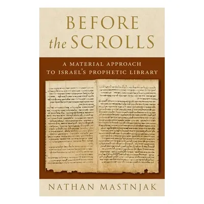 "Before the Scrolls: A Material Approach to Israel's Prophetic Library" - "" ("Mastnjak Nathan")