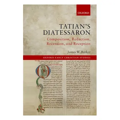 "Tatian's Diatessaron: Composition, Redaction, Recension, and Reception" - "" ("Barker James W."