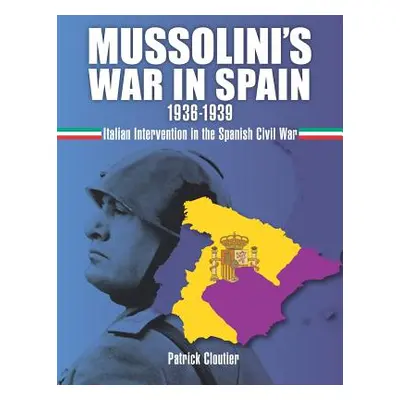 "Mussolini's War in Spain 1936-1939: Italian Intervention in the Spanish Civil War" - "" ("Clout