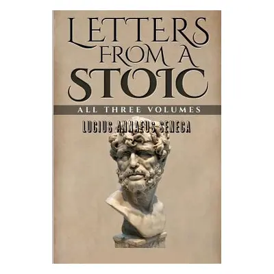 "Letters From a Stoic: All Three Volumes" - "" ("Seneca Lucius Annaeus")