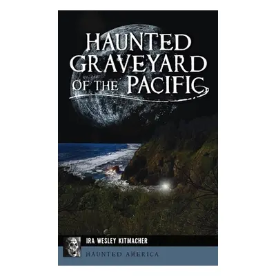 "Haunted Graveyard of the Pacific" - "" ("Kitmacher Ira Wesley")