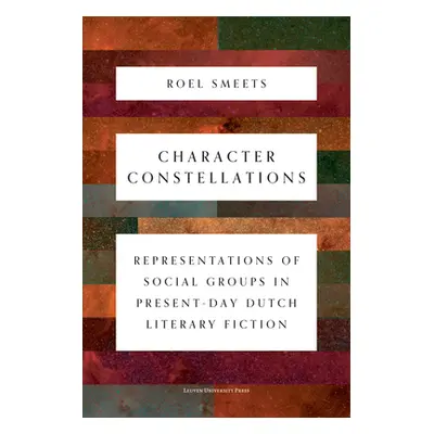 "Character Constellations: Representations of Social Groups in Present-Day Dutch Literary Fictio