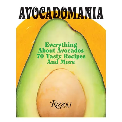 "Avocadomania: Everything about Avocados from Aztec Delicacy to Superfood: Recipes, Skincare, Lo