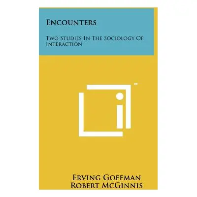 "Encounters: Two Studies In The Sociology Of Interaction" - "" ("Goffman Erving")