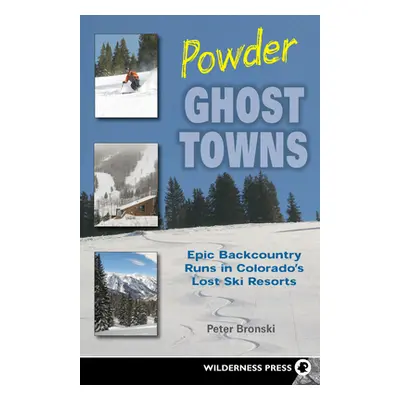 "Powder Ghost Towns: Epic Backcountry Runs in Colorado's Lost Ski Resorts" - "" ("Bronski Peter"