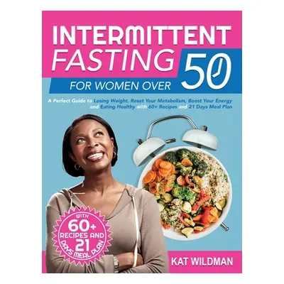 "Intermittent Fasting Bible for Women over 50: A Perfect Guide to Losing Weight, Reset Your Meta