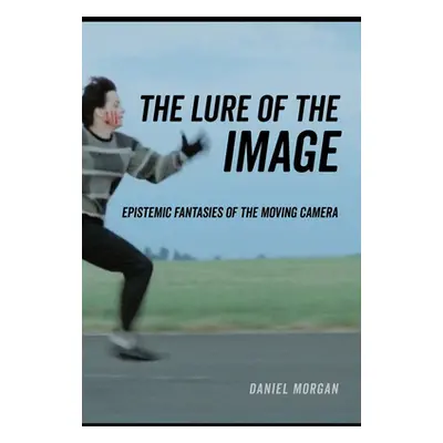 "The Lure of the Image: Epistemic Fantasies of the Moving Camera" - "" ("Morgan Daniel")