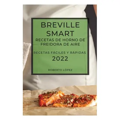 "Breville Smart Recetas de Horno de Freidora de Aire 2022: Recetas Fciles Y Rpidas" - "" ("Lpez 