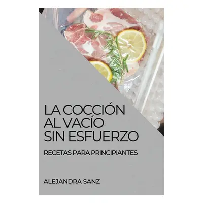 "La Coccin Al Vaco Sin Esfuerzo: Recetas Para Principiantes" - "" ("Sanz Alejandra")