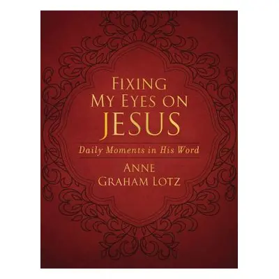 "Fixing My Eyes on Jesus: Daily Moments in His Word" - "" ("Lotz Anne Graham")