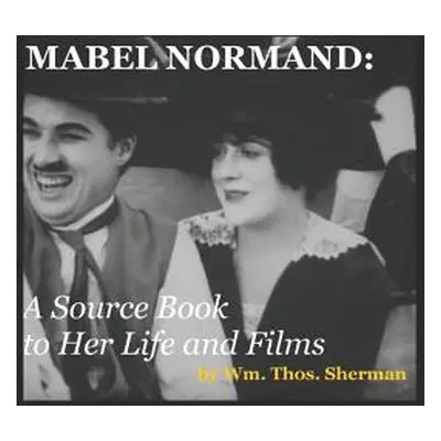 "Mabel Normand: A Source Book to Her Life and Films (8th edition)" - "" ("Sherman William Thomas