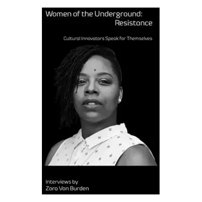 "Women of the Underground: Resistance: Cultural Innovators Speak for Themselves" - "" ("Von Burd