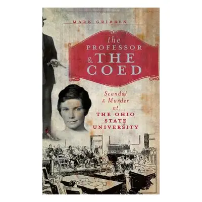 "The Professor & the Coed: Scandal & Murder at the Ohio State University" - "" ("Gribben Mark")