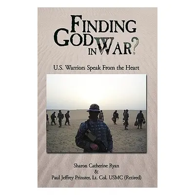 "Finding God in War?: U.S. Warriors Speak from the Heart" - "" ("Ryan Sharon Catherine")