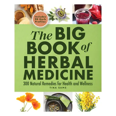 "The Big Book of Herbal Medicine: 300 Natural Remedies for Health and Wellness" - "" ("Sams Tina