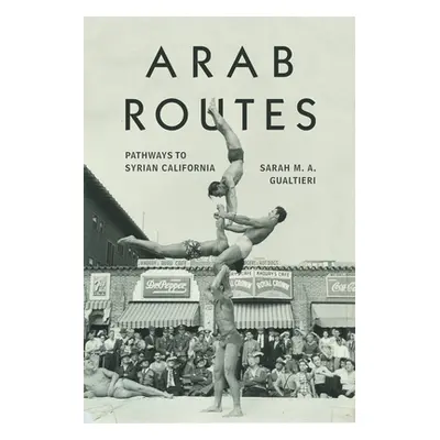 "Arab Routes: Pathways to Syrian California" - "" ("Gualtieri Sarah")