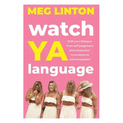 "Watch YA Language: Shift your dialogue from self-judgement and comparison to acceptance and com