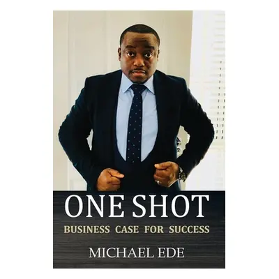 "One Shot (Business Case for Success): The Recipe for Top Entrepreneurs & Business Leaders in th