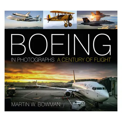 "Boeing in Photographs: A Century of Flight" - "" ("Bowman Martin W.")