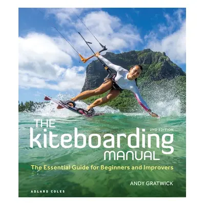 "The Kiteboarding Manual: The Essential Guide for Beginners and Improvers" - "" ("Gratwick Andy"