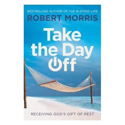 "Take the Day Off: Receiving God's Gift of Rest" - "" ("Morris Robert")