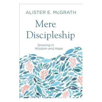 "Mere Discipleship" - "" ("McGrath Alister E.")