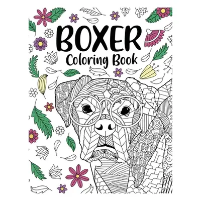 "Boxer Dog Coloring Book: Adult Coloring Book, Gifts for Boxer Dog Lovers, Floral Mandala Colori