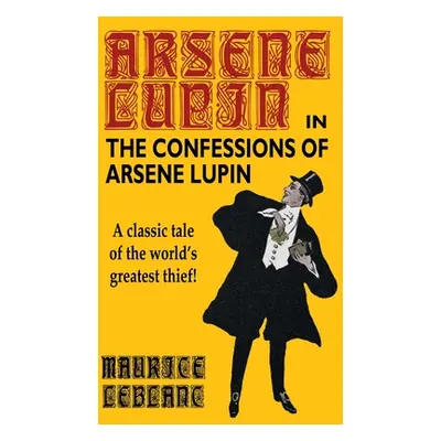 "The Confessions of Arsene Lupin" - "" ("LeBlanc Maurice")