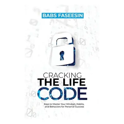 "Cracking the Life Code: Keys to Master Your Mindset, Habits, and Behaviors for Personal Success