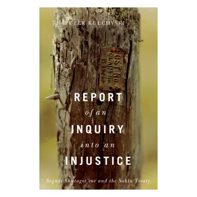 "Report of an Inquiry Into an Injustice: Begade Shutagot'ine and the Sahtu Treaty" - "" ("Kulchy