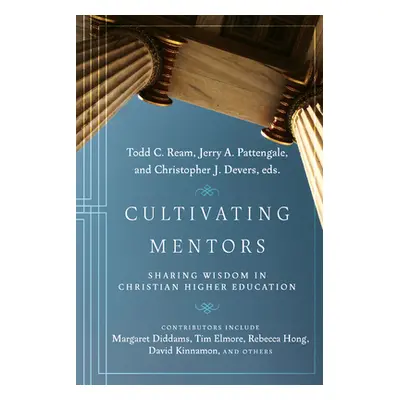 "Cultivating Mentors: Sharing Wisdom in Christian Higher Education" - "" ("Ream Todd C.")