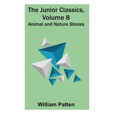 "The Junior Classics, Volume 8: Animal and Nature Stories" - "" ("Patten William")