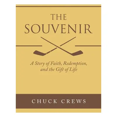 "The Souvenir: A Story of Faith, Redemption, and the Gift of Life" - "" ("Crews Chuck")