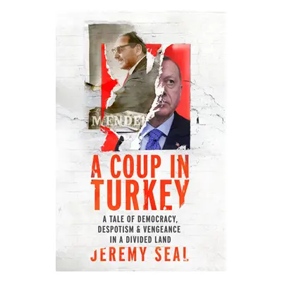 Coup in Turkey - A Tale of Democracy, Despotism and Vengeance in a Divided Land (Seal Jeremy)