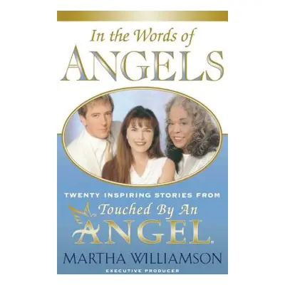 "In the Words of Angels: Twenty Inspiring Stories from Touched by an Angel" - "" ("Williamson Ma