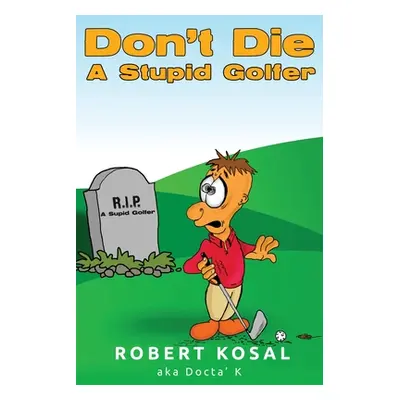 "Don't Die A Stupid Golfer" - "" ("Kosal Robert")