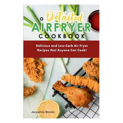 "A Detailed Air Fryer Cookbook: Delicious and Low-Carb Air Fryer Recipes that Anyone Can Cook!" 