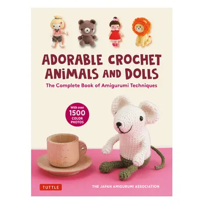 "The Complete Guide to Crochet Dolls and Animals: Amigurumi Techniques Made Easy